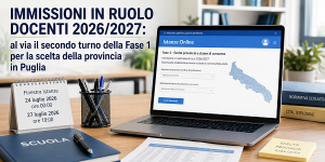 Scopri di più sull'articolo IMMISSIONI IN RUOLO DOCENTI 2026/2027: AL VIA IL SECONDO TURNO DELLA FASE 1 PER LA SCELTA DELLA PROVINCIA IN PUGLIA